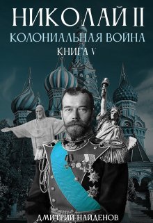 Николай Второй. Колониальная война. Книга пятая.